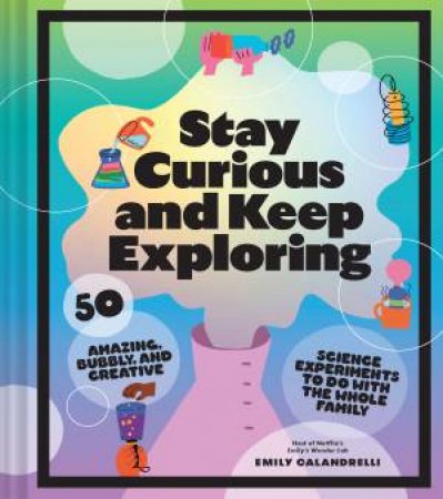 Stay Curious And Keep Exploring by Emily Calandrelli