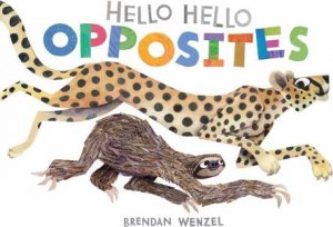 Hello Hello Opposites by Brendan Wenzel