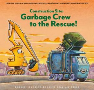 Construction Site: Garbage Crew to the Rescue! by Sherri Duskey Rinker & AG Ford