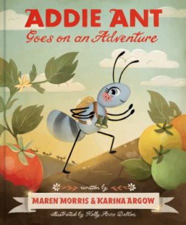 Addie Ant Goes on an Adventure by M. Morris & Karina Argow & Kelly Anne Dalton & Morris