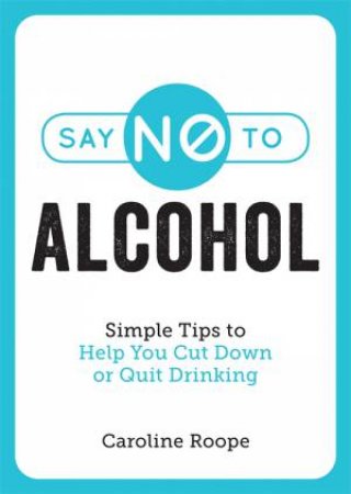 Say No To Alcohol by Caroline Roope