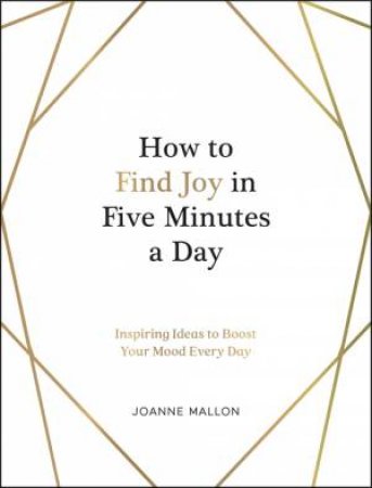 How To Find Joy In Five Minutes A Day by Joanne Mallon