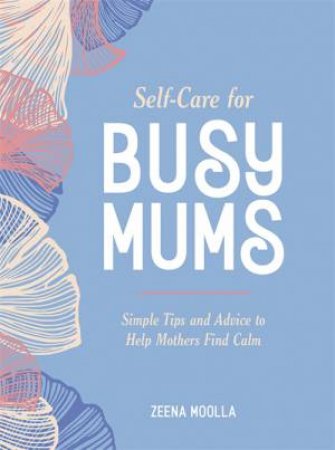 Self-Care For Busy Mums by Zeena Moolla