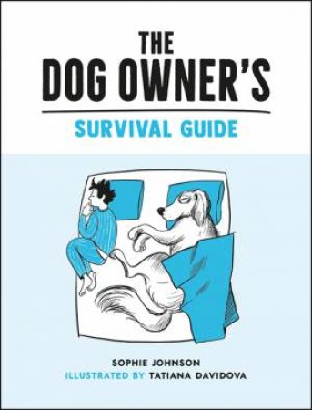 The Dog Owner's Survival Guide by Sophie Johnson & Tatiana Davidova