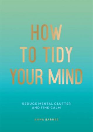 How To Tidy Your Mind by Anna Barnes