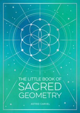 The Little Book of Sacred Geometry by Astrid Carvel