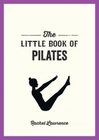 The Little Book of Pilates by Rachel Lawrence