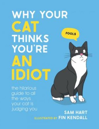 Why Your Cat Thinks You're an Idiot by Sam Hart