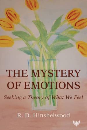 Mystery of Emotions: Seeking a Theory of What We Feel by R. D. HINSHELWOOD