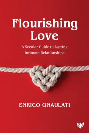 Flourishing Love: A Secular Guide to Lasting Intimate Relationships by ENRICO GNAULATI