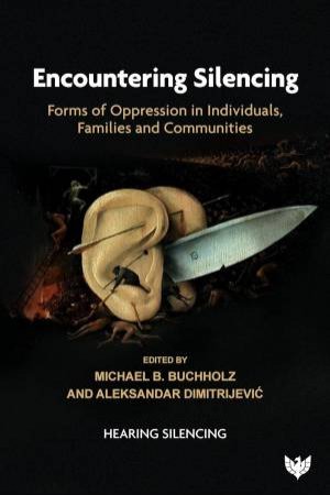 Encountering Silencing: Forms of Oppression in Individuals, Families and Communities by MICHAEL B. BUCHHOLZ ALEKSANDAR DIMITRIJEVIC