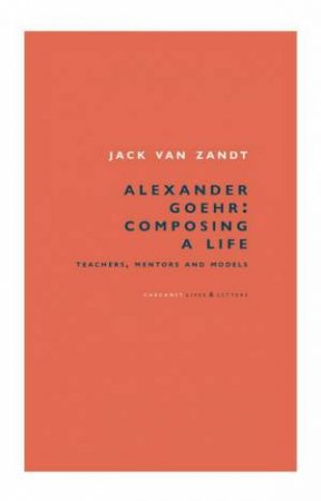 Alexander Goehr, Composing a Life by Jack van Zandt