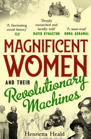 Magnificent Women and their Revolutionary Machines by Henrietta Heald