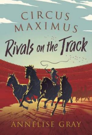 Circus Maximus: Rivals On The Track by Annelise Gray