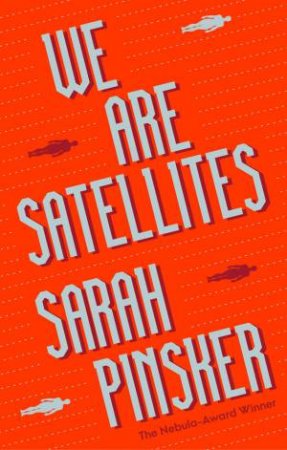 We Are Satellites by Sarah Pinsker