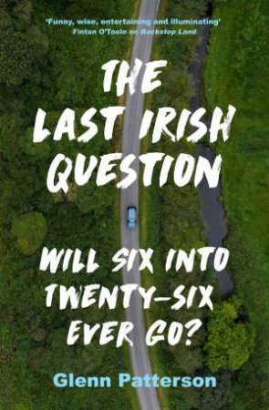 The Last Irish Question by Glenn Patterson