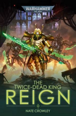 Warhammer 40K: The Twice-Dead King: Reign by Nate Crowley