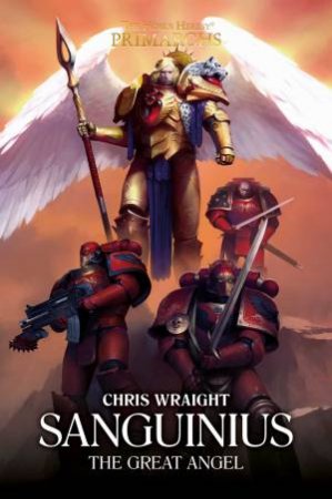 The Horus Heresy Primarchs: Sanguinius: The Great Angel by Chris Wraight