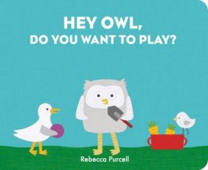 Hey Owl, Do You Want To Play? by Rebecca Purcell