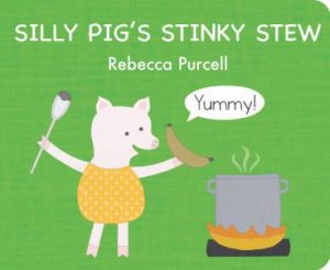 Silly Pig's Stinky Stew by Rebecca Purcell