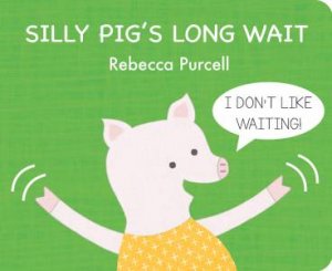 Silly Pig's Long Wait by Rebecca Purcell