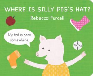 Where is Silly Pig's Hat? by Rebecca Purcell