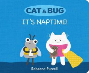 Cat & Bug: It's Naptime! by Rebecca Purcell