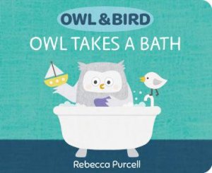 Owl & Bird: Owl Takes a Bath by Rebecca Purcell