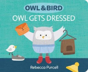 Owl & Bird: Owl Gets Dressed by Rebecca Purcell