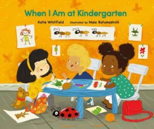 When I Am at Kindergarten by Katie Whitfield & Maia Batumashvili