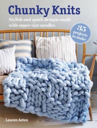 Chunky Knits: 35 projects to make by Lauren Aston