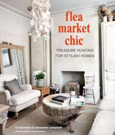 Flea Market Chic by Liz Bauwens & Alexandra Campbell