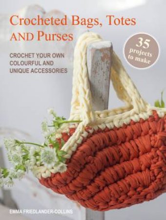 Crocheted Bags, Totes and Purses: 35 projects to make by Emma Friedlander-Collins