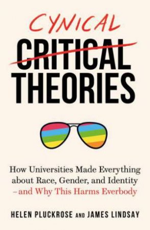 Cynical Theories by Helen Pluckrose & James Lindsay