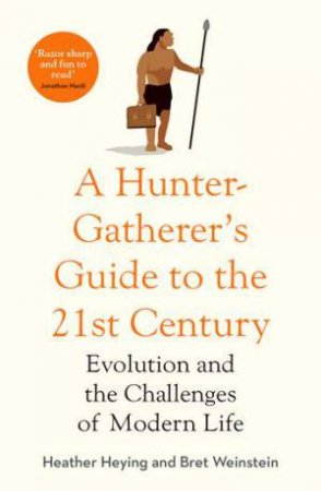 A Hunter-Gatherer's Guide To The 21stCentury by Bret Weinstein & Heather Heying