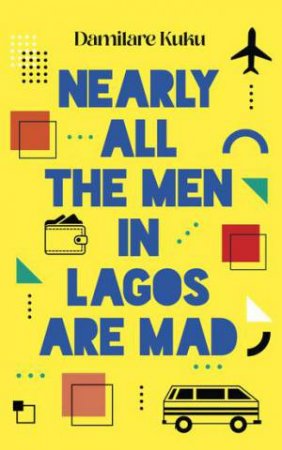 Nearly All The Men In Lagos Are Mad by Damilare Kuku