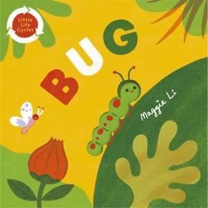 Little Life Cycles: Bug by Maggie Li & Maggie Li