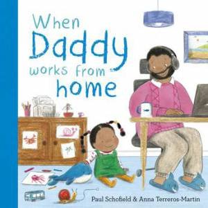 When Daddy Works From Home by Anna Terreros-Martin & Paul Schofield