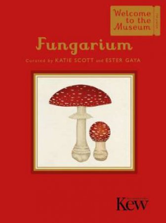 Fungarium (Gift Edition) Welcome to the Museum by Katie Scott & Ester Gaya