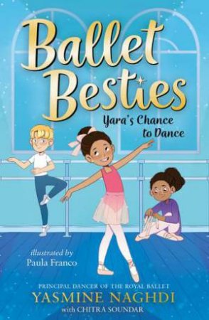 Yara's Chance to Dance (Ballet Besties) by Yasmine Naghdi & Chitra Soundar & Paula Franco