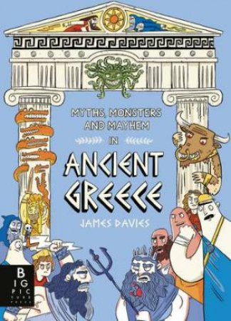 Myths, Monsters and Mayhem in Ancient Greece by James Davies & James Davies