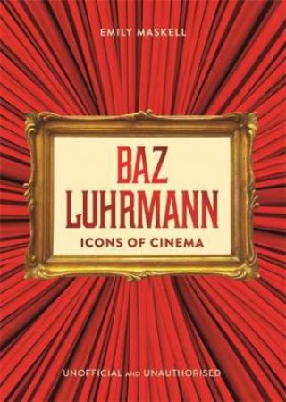 Icons of Cinema: Baz Luhrmann by Emily Maskell