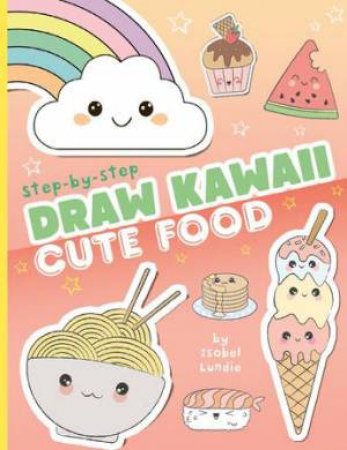 Draw Kawaii: Cute Food by Isobel Lundie