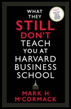 What They Still Don't Teach You At Harvard Business School by Mark H. McCormack