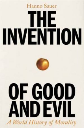 The Invention of Good and Evil by Hanno Sauer