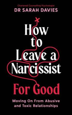 How to Leave a Narcissist ... For Good by Sarah Davies