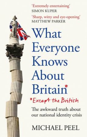 What Everyone Knows About Britain* (*Except The British) by Michael Peel