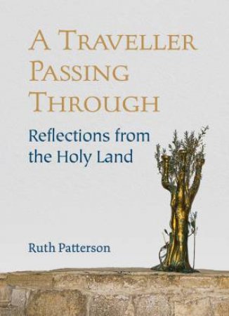 Traveller Passing Through: Reflections From The Holy Land by Ruth Patterson