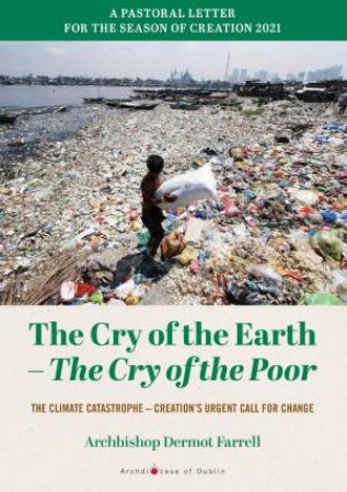 Cry Of The Earth -The Cry Of The Poor: The Climate Catastrophe - Creations Urgent Call For Change by Dermot Archbishop Farell