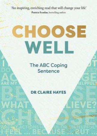 Choose Well: The ABC Coping Sequence by DR CLAIRE HAYES